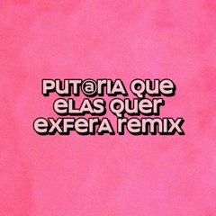 PUT@RIA QUE ELAS QUER (EXFERA REMIX)