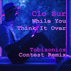 Clo Sur - While You Think It Over - Tobisonics Remix
