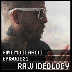 Fine Mode Radio 21 : Raw Ideology