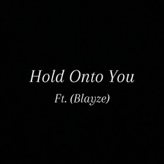 HOLD ONTO YOU (Ft. Blayze)