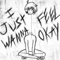 I just wanna feel okay...
