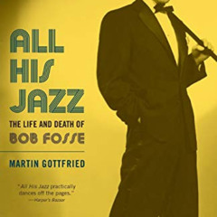 Read EBOOK 📨 All His Jazz: The Life And Death Of Bob Fosse by  Martin Gottfried EBOO