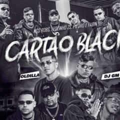 Cartão Black - MC Robs, MC Leozinho ZS, MC Piedro e MC Fabin  (Djs GM _ Oldilla)