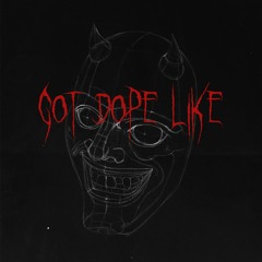 GOT DOPE LIKE