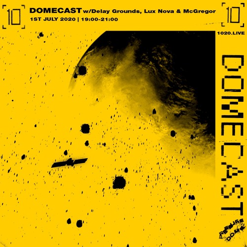1020 Radio | Domecast w/Delay Grounds, Lux Nova and McGregor - 3rd July 2020