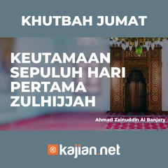Khutbah Jumat - Keutamaan Sepuluh Hari Pertama Zulhijjah - Ahmad Zainuddin Al Banjary