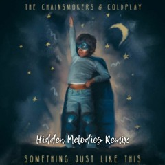 The Chainsmokers & Coldplay - Something Just Like This [Hidden Melodies Remix] [Buy = Free DL]