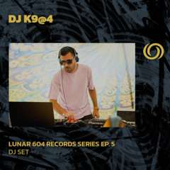 DJ K9@4 | Lunar 604 Series Ep. 5 | 02/07/2025