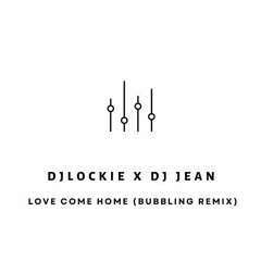 DJ Lockie X DJ Jean - Love Come Home (Bubbling Remix)