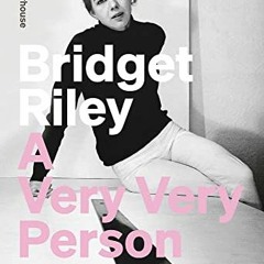 [View] PDF ☑️ Bridget Riley: A Very Very Person: The Early Years by  Paul Moorhouse [