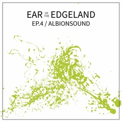 Ear of the Edgeland Ep.4 / Albionsound