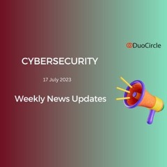 US Govt Emails Breached,UConn President Hoax,Global Email Extortion-Cybersecurity News[17 July 2023]