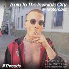 Train To The Invisible City w/ Motorobot 16 Jul 2020
