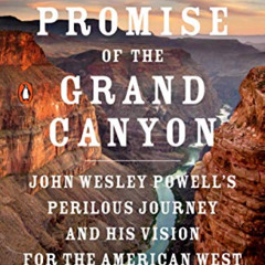 [READ] KINDLE 💌 The Promise of the Grand Canyon: John Wesley Powell's Perilous Journ
