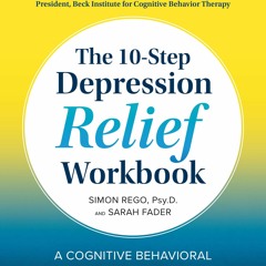 Read ebook [PDF] The 10-Step Depression Relief Workbook: A Cognitive Behavioral