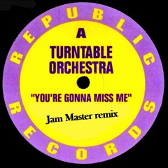 Turntable Orchestra - You're Gonna Miss Me [Jam Master Remix]
