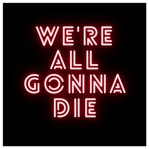 Stream We're All Gonna Die by XX EDITS | Listen online for free on  SoundCloud