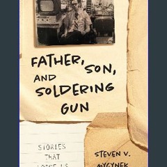 [Ebook] 📖 Father, Son, and Soldering Gun: Stories That Forge Us Pdf Ebook