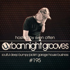 Urban Night Grooves 195 - Hosted by Sven Otten *Soulful Deep Bumpy Jackin' Garage House Business*