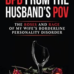 READ [PDF EBOOK EPUB KINDLE] BPD from the Husband's POV: The Roses and Rage of My Wif