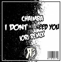 CHAIMBA - I DONT NEED YOU (IORI REMIX)[FREE DL]