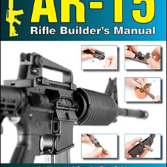FREE EPUB 📭 AR-15 Rifle Builder's Manual: An Illustrated, Step-by-Step Guide to Asse