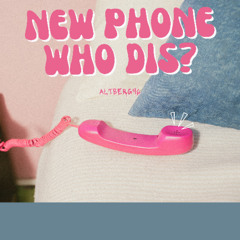 New Phone Who Dis?