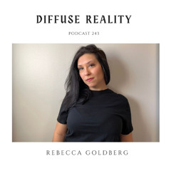 Diffuse Reality Podcast 243 : Rebecca Goldberg