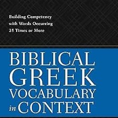 [ PDF Biblical Greek Vocabulary in Context: Building Competency with Words Occurring 25 Times o