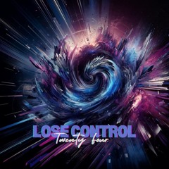 TWENTY FOUR - LOSE CONTROL