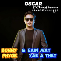 Eain Mat Yae A Thet Bunny Phyoe ( OSCAR Mashup & Edit )