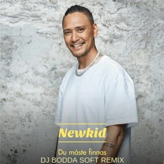 Newkid - Du måste finnas (DJ BODDA NEW SOFT REMIX)