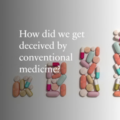 The Deception of Conventional Medicine - How Did It Happen?