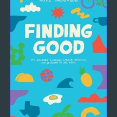 [Ebook] 💖 Finding Good: My Journey Through Cancer, Addiction, and Learning to Live Again get [PDF]