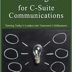 [DOWNLOAD] PDF 🎯 A+ Strategies for C-Suite Communications: Turning Today's Leaders i