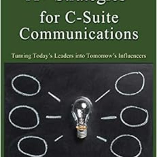 [Get] KINDLE 🧡 A+ Strategies for C-Suite Communications: Turning Today's Leaders int