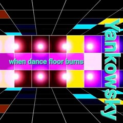 When dance floor burns