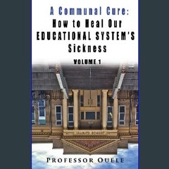 Read PDF 📖 A Communal Cure: How to Heal Our Educational System's Sickness Read online