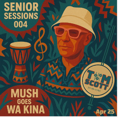 Senior Sessions #004: Mush goes Wa Kina [Apr 25]