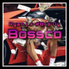 BOSSCO ( RYAN J X #Bra'Dy )