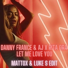 Danny France & AJ x Rita Ora - Let Me Love You (Mattox & Luke S Edit)