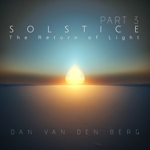 Solstice - Part 3 - The Return Of Light | Dan van den Berg