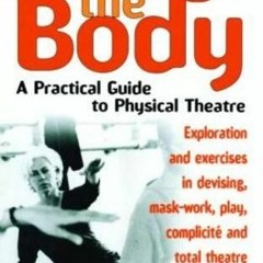 Get KINDLE 💕 Through the Body: A Practical Guide to Physical Theatre (Theatre Arts (