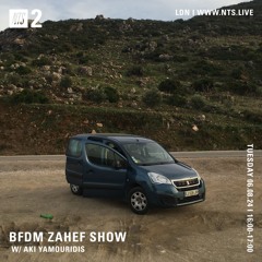 BFDM ZAHEF SHOW NTS RADIO 06.08.24 (AKI YAMOURIDIS)