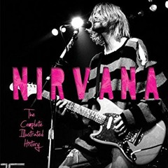 DOWNLOAD KINDLE 📙 Nirvana: The Complete Illustrated History by  Charles Cross,Gillia