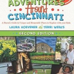 Read Online Adventures Around Cincinnati: A Parent's Guide to Unique and Memorable Places