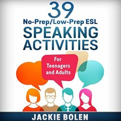 Read ❤️ PDF 39 No-Prep/Low-Prep ESL Speaking Activities: For Teenagers and Adults by  Jackie Bol