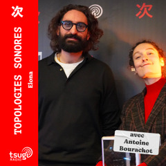 Topologies Sonores · Elona invite Antoine Bourachot · Janvier 2025