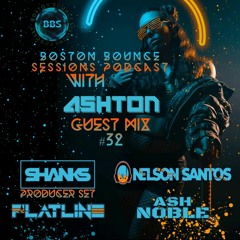 Boston Bounce Sessions Podcast #32 Shanks - Nelson Santos - Flatline And Ash Noble