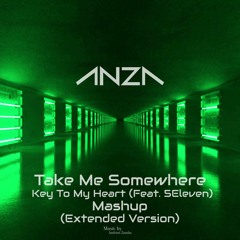 ANZA - Take Me Somewhere/Key To My Heart Feat. 5Eleven [Mashup] (Extended Version)
